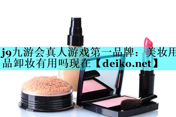 美妆用品卸妆有用吗现在